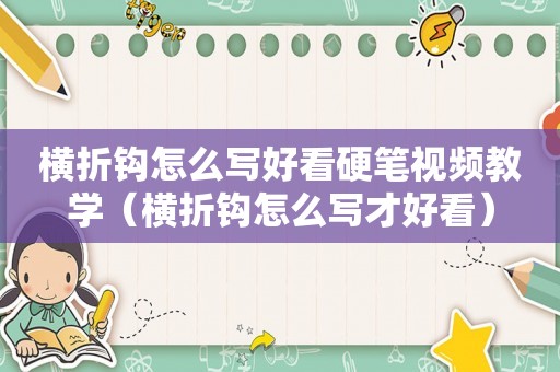 橫折折折鉤怎么寫 橫折鉤怎么寫好看硬筆視頻教學（橫折鉤怎么寫才好看）