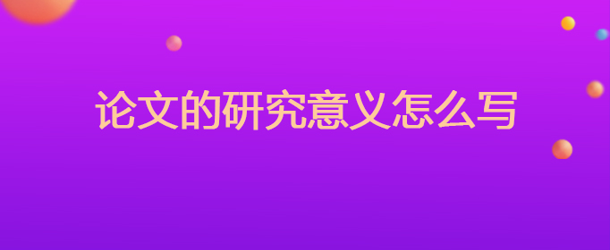 論文研究內容怎么寫 論文的研究意義怎么寫