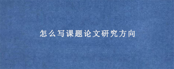 怎么寫課題論文研究方向?